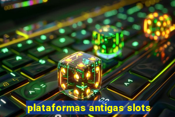 plataformas antigas slots